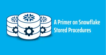 A Primer on Snowflake Stored Procedures